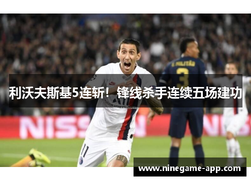 利沃夫斯基5连斩！锋线杀手连续五场建功