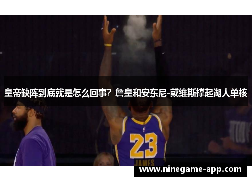 皇帝缺阵到底就是怎么回事？詹皇和安东尼-戴维斯撑起湖人单核