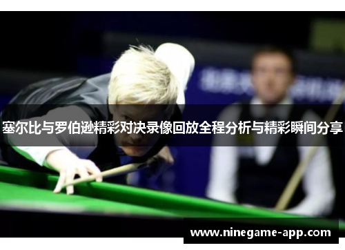 塞尔比与罗伯逊精彩对决录像回放全程分析与精彩瞬间分享